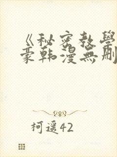 《秘密教学》子豪韩漫无删减