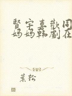 贤宇喜欢同学的妈妈韩剧在线观看