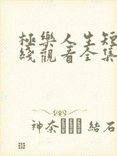 极乐人生短剧在线观看全集免费高清