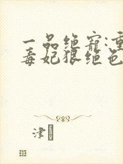 一品绝宠:重生毒妃狠绝色