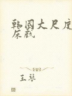 韩国大尺度做爰床戏