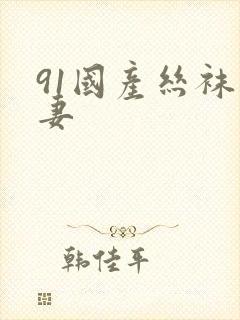 91国产丝袜人妻