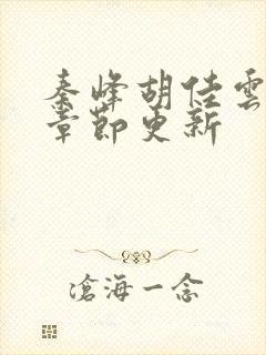 秦峰胡佳云最新章节更新