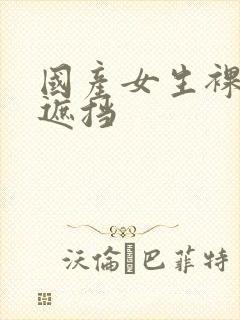 国产女生裸体无遮挡