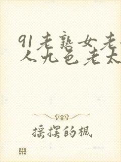 91老熟女老女人九色老太