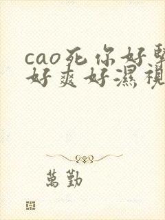 cao死你好紧好爽好湿视频