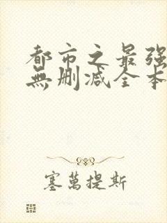 都市之最强狂兵无删减全本