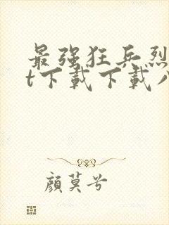 最强狂兵烈txt下载下载八零