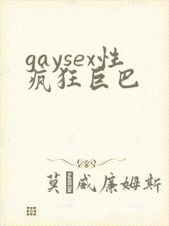 gaysex性疯狂巨巴
