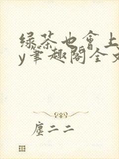 绿茶也会上钩by笔趣阁全文