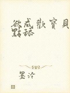 欲成欢宝贝腿开点舔