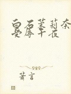 白石茉莉奈人妻受辱午夜