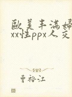 欧美丰满妇xxxx性ppx人交封面