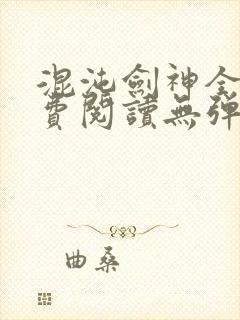 混沌剑神全文免费阅读无弹窗