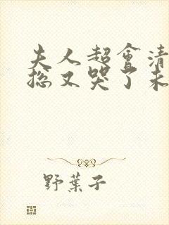 夫人超会清冷傅总又哭了未删减