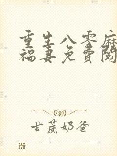 重生八零麻辣小福妻免费阅读 小说