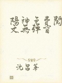 阳神免费阅读全文无弹窗