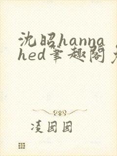 沈昭hannahed笔趣阁免费阅读