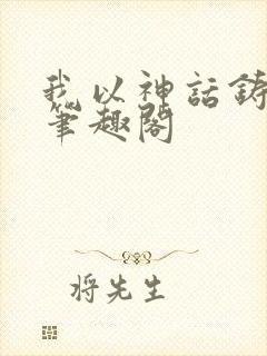 我以神话铸长生笔趣阁