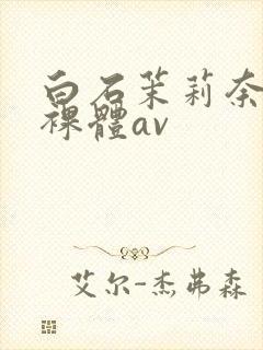 白石茉莉奈巨乳裸体av