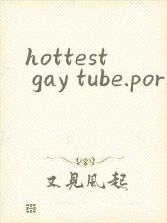 hottest gay tube.porn xxx