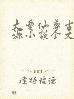 大爱仙尊古月方源小说全文阅