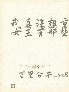 我真没想重生啊女主有哪些