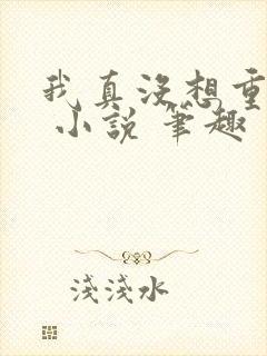 我真没想重生啊 小说 笔趣