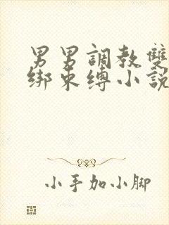 男男调教双龙捆绑束缚小说