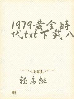 1979黄金时代txt下载八零电子书