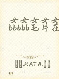 女女女女女女bbbbbb毛片在