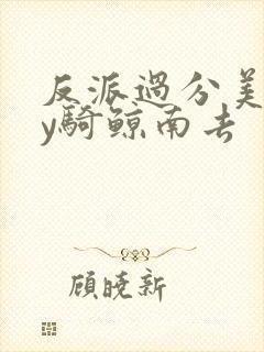 反派过分美丽by骑鲸南去