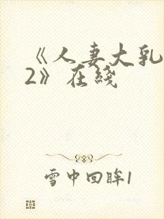 《人妻大乳被揉2》在线