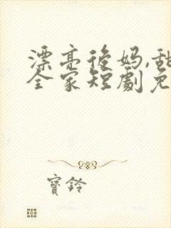 漂亮后妈,甜翻全家短剧免费观看全集