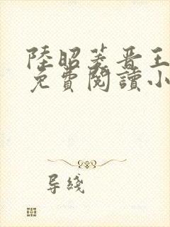 陆昭菱晋王全文免费阅读小说