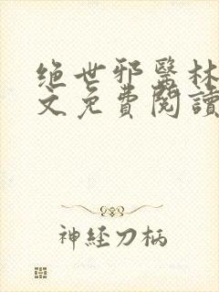 绝世邪医林凡全文免费阅读无弹窗