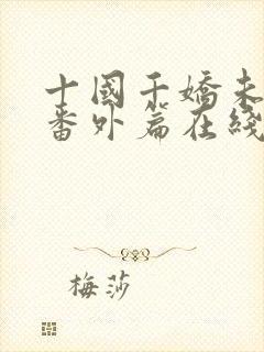 十国千娇未删减番外篇在线阅读