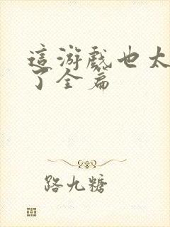 这游戏也太真实了全篇