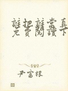 谁把谁当真漫画免费阅读下拉式