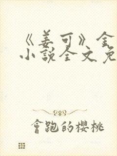 《姜可》金银花小说全文免费阅读