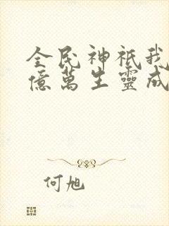 全民神祇我献祭亿万生灵成神动漫在线观看