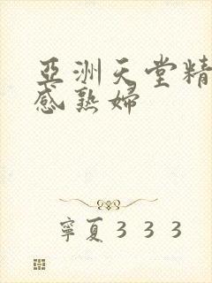 亚洲天堂精品性感熟妇