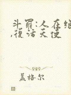 斗罗:人在绝世,复活天使