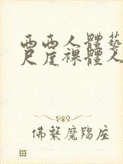 西西人体艺术大尺度裸体人体艺术