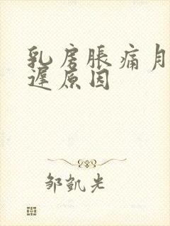 乳房胀痛月经推迟原因