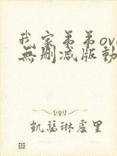 我家弟弟ova无删减版动漫