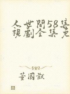 人世间58集电视剧全集免费观看