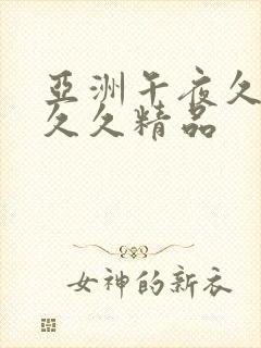 亚洲午夜久久久久久精品