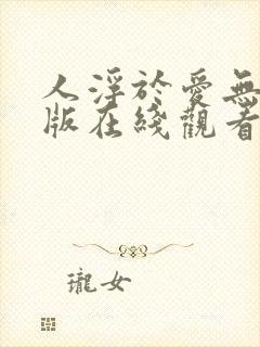 人浮于爱无删减版在线观看