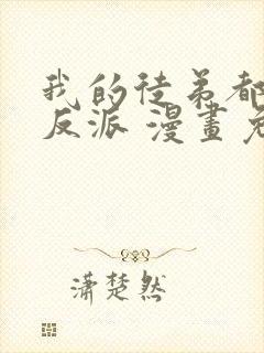 我的徒弟都是大反派 漫画免费